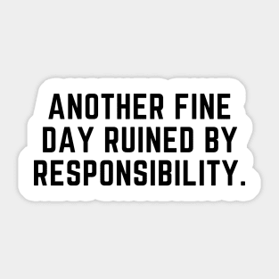 Another fine day ruined by responsibility Sticker